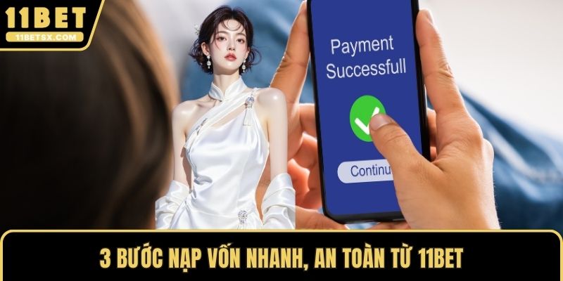 3 bước nạp vốn nhanh, an toàn từ 11Bet