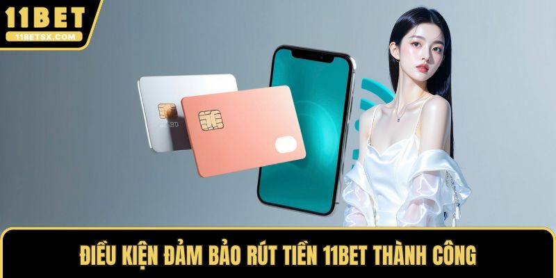 Điều kiện đảm bảo rút tiền 11Bet thành công