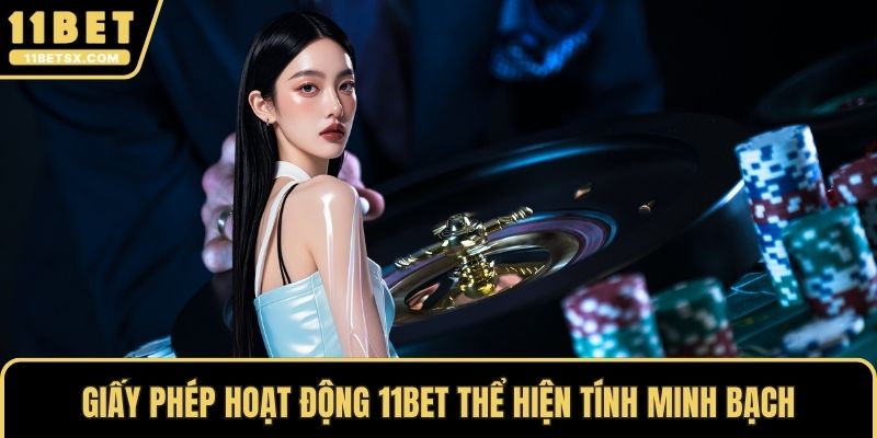 Giấy phép hoạt động 11Bet thể hiện tính minh bạch của nền tảng