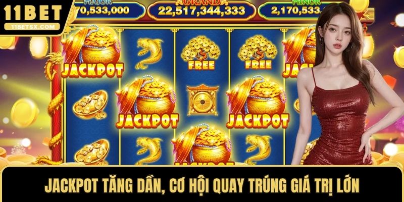Jackpot tăng dần, cơ hội quay trúng giá trị lớn