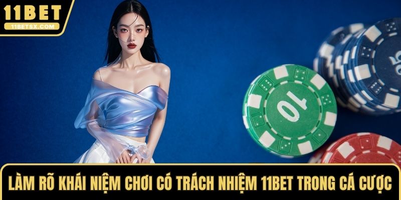 Làm rõ khái niệm chơi có trách nhiệm 11Bet trong cá cược