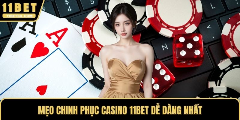Mẹo chinh phục casino 11Bet dễ dàng nhất