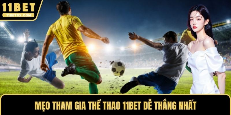 Mẹo tham gia thể thao 11Bet dễ thắng nhất