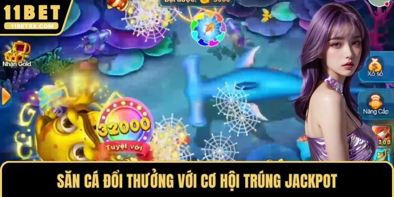 Săn cá đổi thưởng với cơ hội trúng jackpot