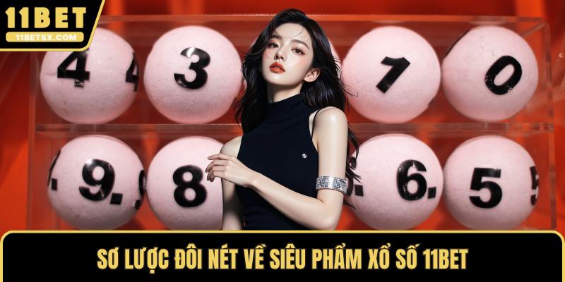 Sơ lược đôi nét về siêu phẩm xổ số 11Bet