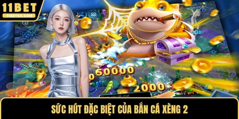 Sức hút đặc biệt của bắn cá xèng 2