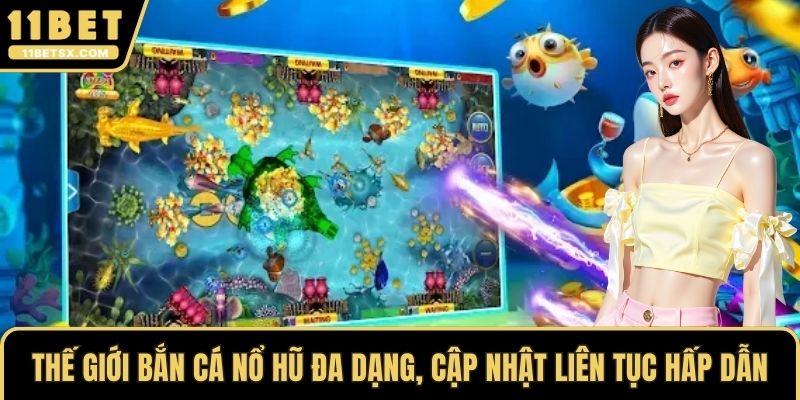 Thế giới bắn cá nổ hũ đa dạng, cập nhật liên tục hấp dẫn