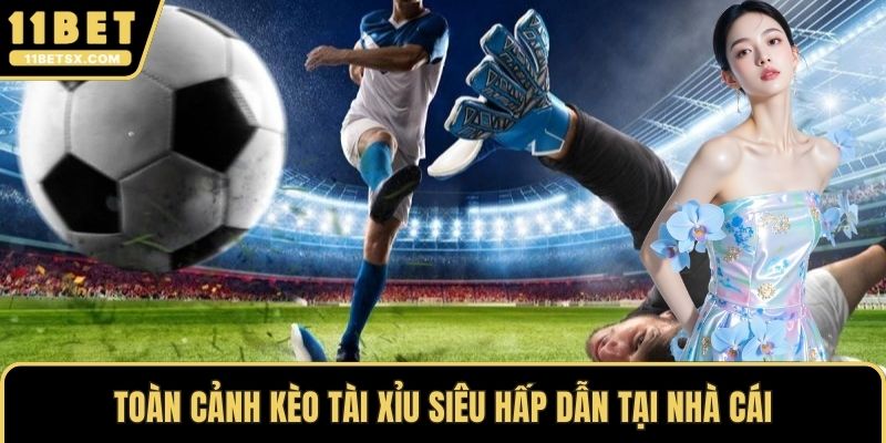 Toàn cảnh kèo tài xỉu siêu hấp dẫn tại nhà cái