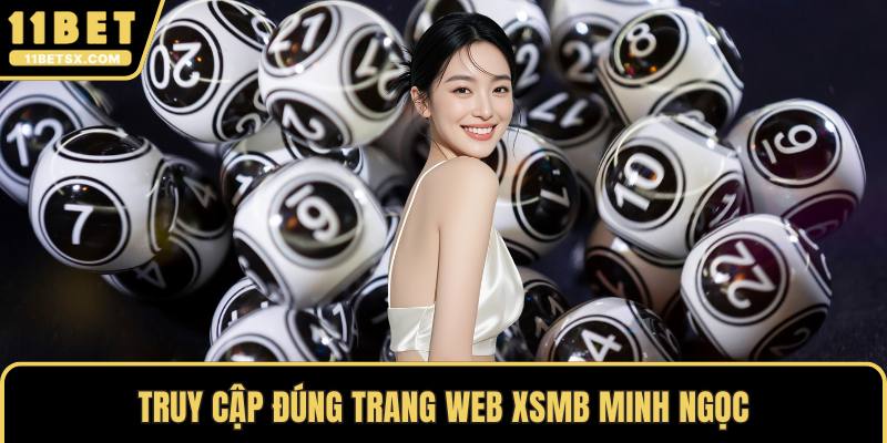 Truy cập đúng trang web XSMB Minh Ngọc